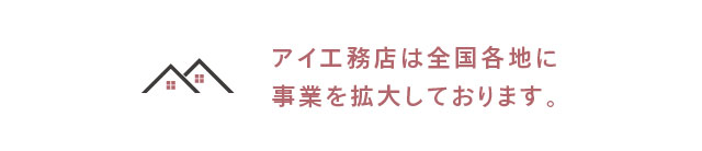 アイ工務店は全国各地に事業を拡大しております。