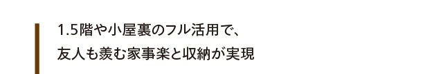 1.5階や小屋裏のフル活用で、友人も羨む家事楽と収納が実現