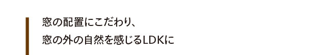 窓の配置にこだわり、窓の外の自然を感じるLDKに